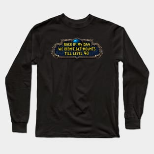 Back In My Day We Didn't Get Mounts Till Level 40 Long Sleeve T-Shirt